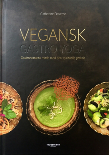 Vegansk Gastro Yoga Gastronomiens møde med den spirituelle praksis Catherine Daverne Muusmann Forlag