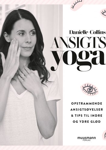 Ansigtsyoga Opstrammende ansigtsøvelser og inspirerende tips Danielle Collins Muusmann Forlag