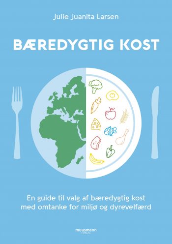 Bæredygtig kost En guide til valg af bæredygtig kost med omtanke for miljø og dyrevelfærd Julie Juanita Larsen Muusmann Forlag