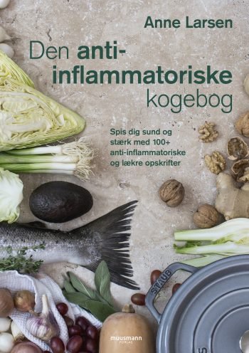 Den anti-inflammatoriske kogebog Spis dig sund og stærk med 100+ anti-inflammatoriske og lækre opskrifter Anne Larsen Muusmann Forlag