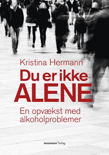 Du er ikke alene En opvækst med alkoholproblemer Kristina Hermann Muusmann Forlag