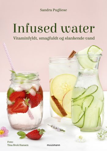 Infused water Vitaminfyldt, smagfuldt og slankende vand Sandra Pugliese Muusmann Forlag