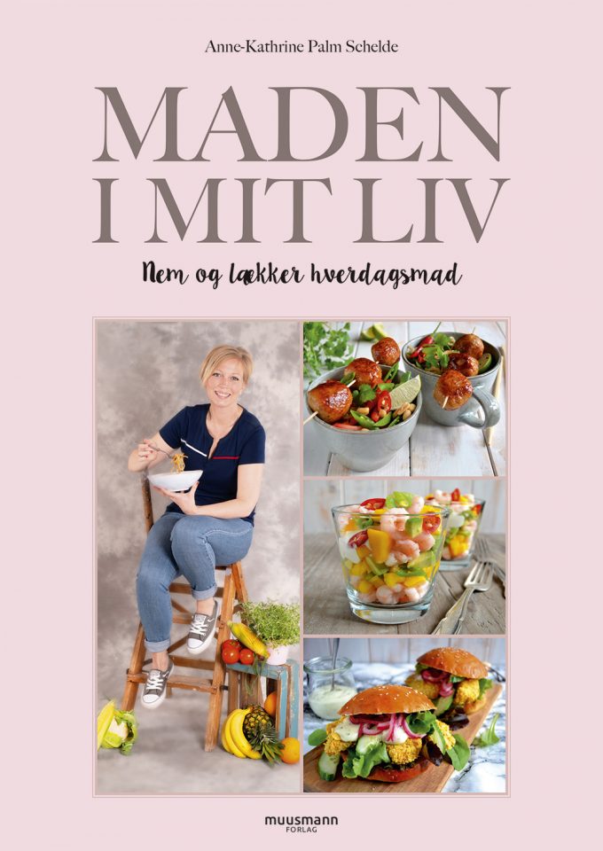 Maden i mit liv Nem og lækker hverdagsmad Anne-Kathrine Schelde Muusmann Forlag