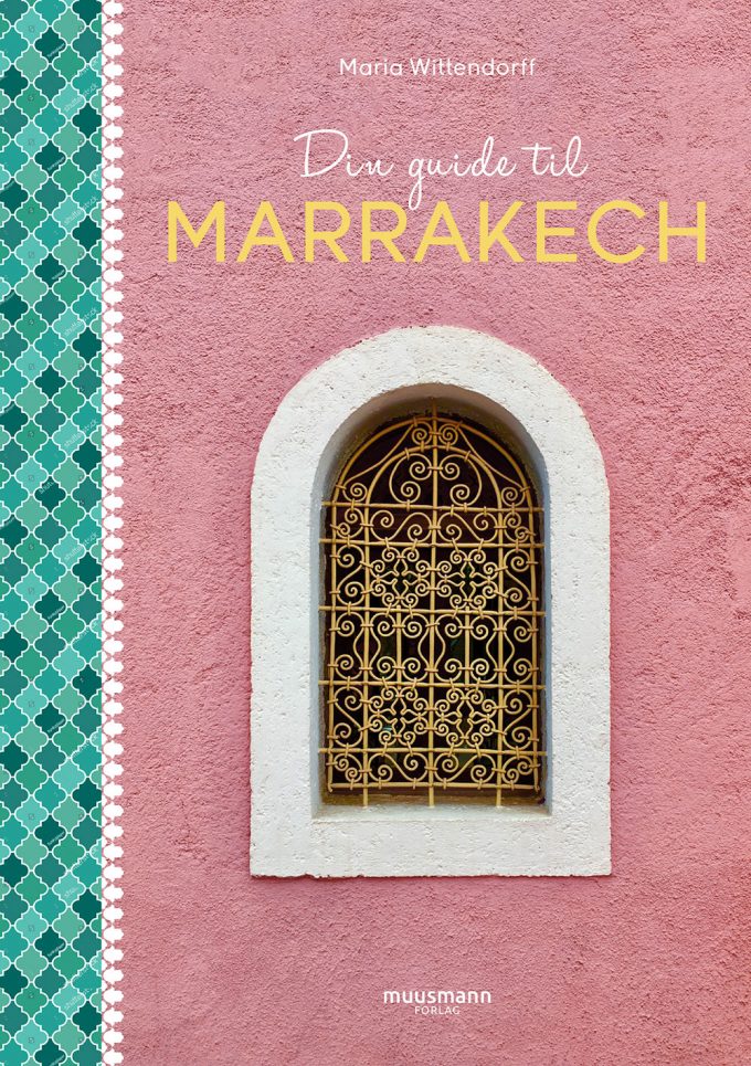Din guide til Marrakech Maria Wittendorff Muusmann Forlag