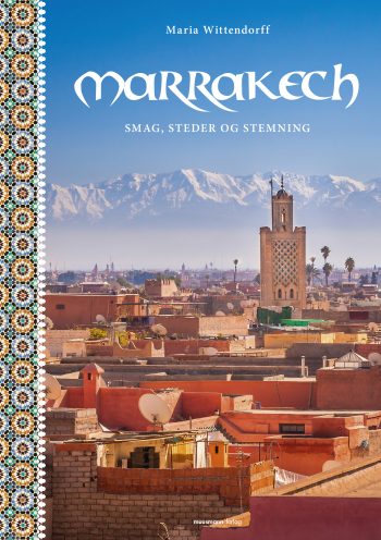 Marrakech Smag, steder og stemning Maria Wittendorff Muusmann Forlag