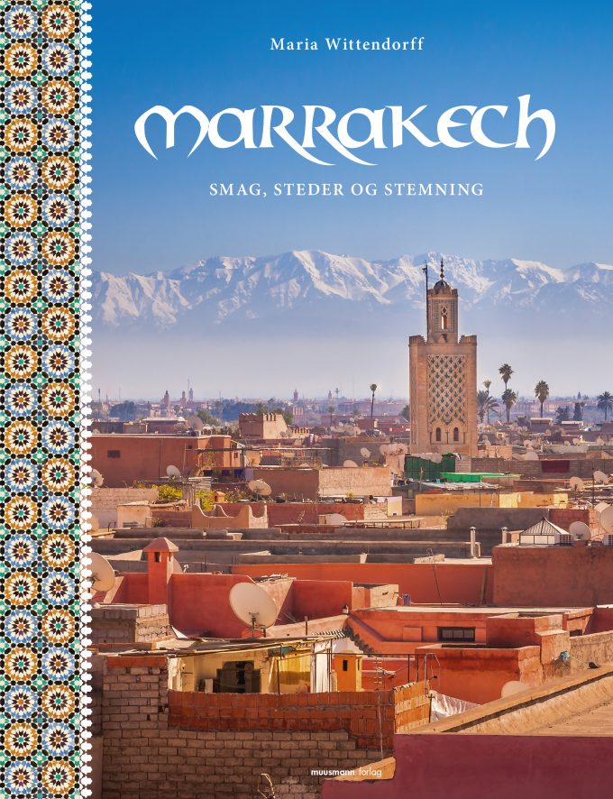 Marrakech Smag, steder og stemning Maria Wittendorff Muusmann Forlag