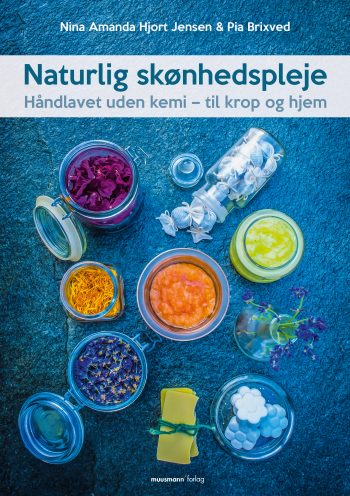 Naturlig skønhedspleje Håndlavet uden kemi – til krop og hjem Nina Amanda Hjort Jensen, Pia Brixved Muusmann Forlag