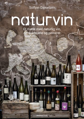 Naturvin Et møde med den naturlige vin, dens ildsjæle og pionerer Solfinn Danielsen Muusmann Forlag