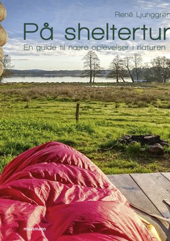 På sheltertur En guide til nære oplevelser i naturen René Ljunggren Muusmann Forlag