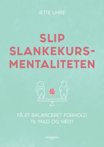Slip slankekursmentaliteten Få et balanceret forhold til mad og vægt Jette Uhre Muusmann Forlag