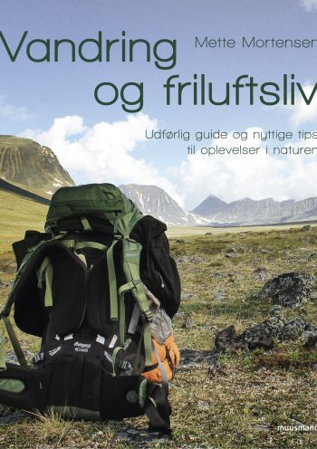 Vandring og friluftsliv Udførlig guide og nyttige tips til oplevelser i naturen Mette Mortensen Muusmann Forlag