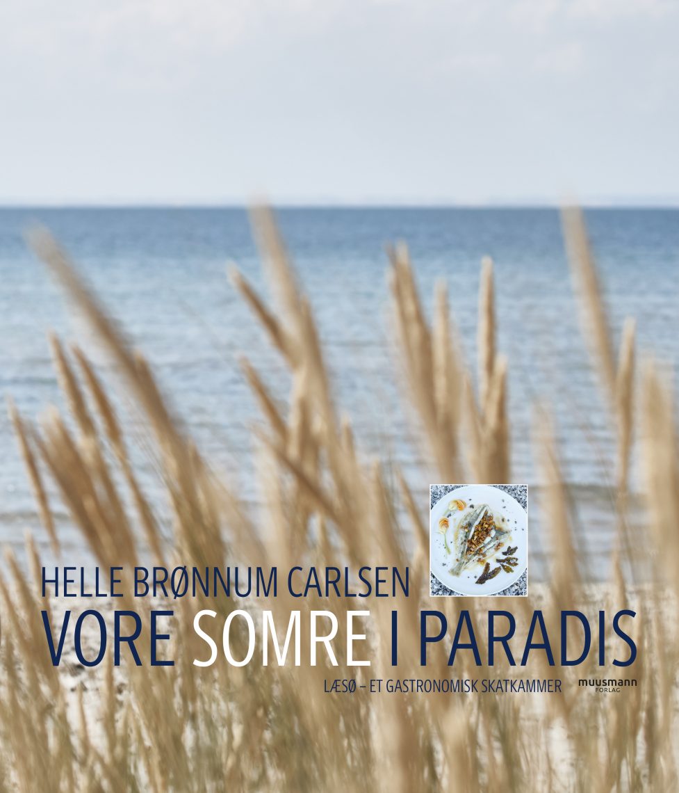 Vore somre i paradis Læsø – et gastronomisk skatkammer Helle Brønnum Carlsen Muusmann Forlag