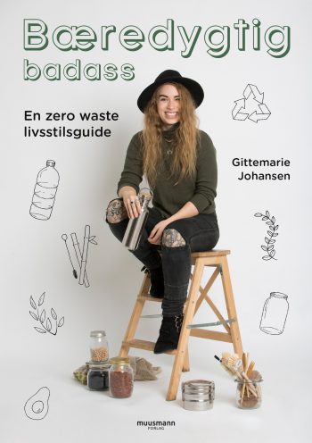 Bæredygtig badass En zero waste livsstilsguide Gittemarie Johansen Muusmann Forlag