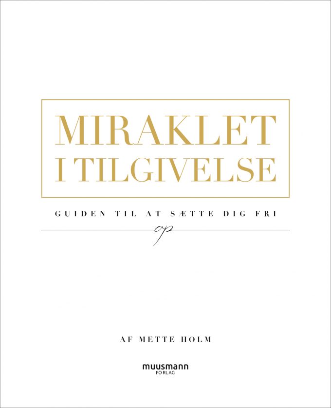 Miraklet i tilgivelse Guiden til at sætte dig fri Mette Holm Muusmann Forlag
