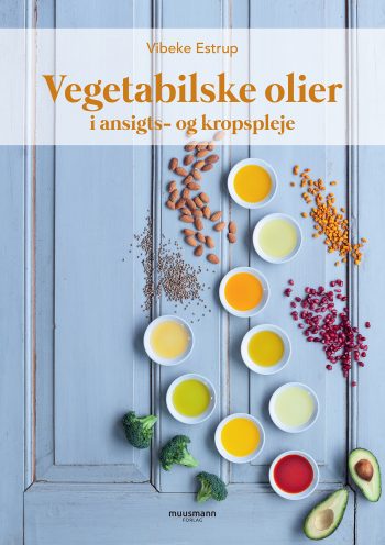 Vegetabilske olier i ansigts- og kropspleje Vibeke Estrup Muusmann Forlag