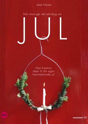 Den store gør det selv-bog om JUL Nye kreative ideer til din egen hjemmelavede jul Lene Nissen Muusmann Forlag