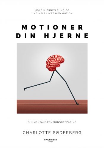 Motioner din hjerne Din mentale pensionsopsparing Charlotte Toftgaard Søderberg Muusmann Forlag Hjernen