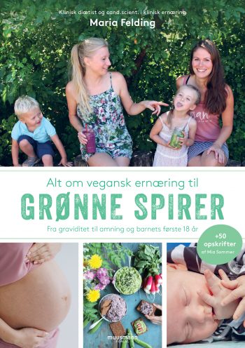 lt om vegansk ernæring til grønne spirer Fra graviditet til amning og barnets første 18 år Maria Felding Muusmann Forlag Vegansk for børn