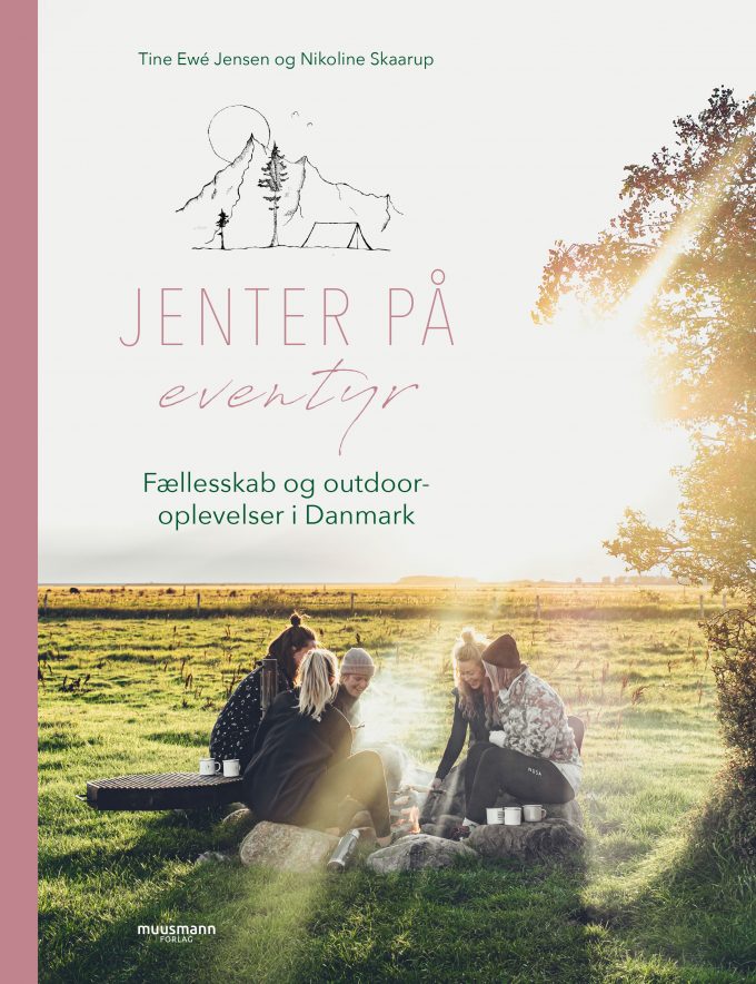 Jenter på eventyr Fællesskab og outdoor-oplevelser i Danmark Nikoline Skaarup, Tine Ewé Jensen Muusmann Forlag