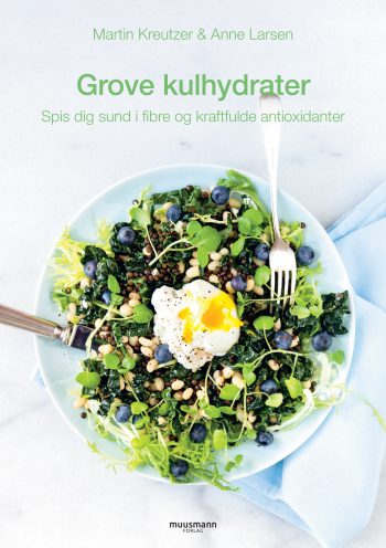 Grove kulhydrater Spis dig sund i fibre og kraftfulde antioxidanter Anne Larsen, Martin Kreutzer Muusmann Forlag