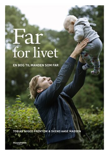 Far for livet En bog til manden som far Svend Aage Madsen, Tobias Siiger Prentow Muusmann Forlag