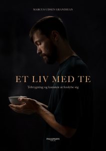 Et liv med te Tebrygning og kunsten at fordybe sig Marcus Udsen Grandjean Muusmann Forlag