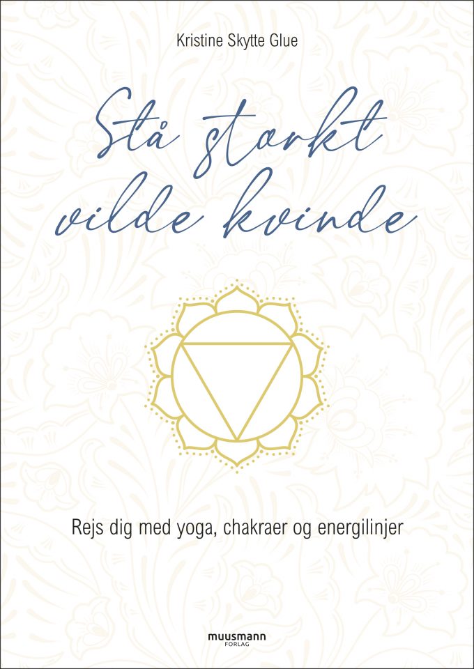 Stå stærkt, vilde kvinde Rejs dig med yoga, chakraer og energilinjer Kristine Skytte Glue