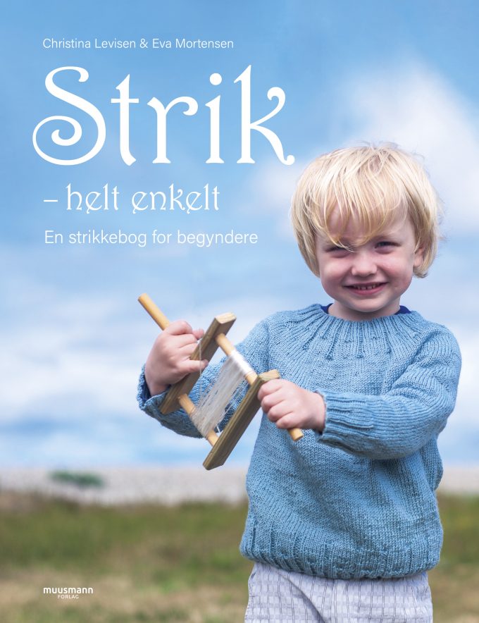 Strik - Helt Enkelt En strikkebog for begyndere Christina Levisen og Eva Mortensen Muusmann Forlag