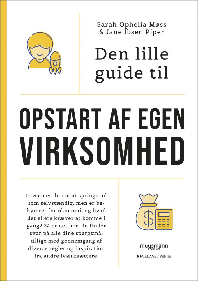 Den lille guide til opstart af egen virksomhed Sarah Ophelia Møss Jane Ibsen Piper Muusmann Forlag