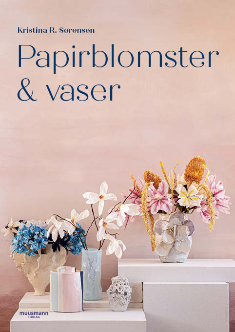 Papirblomster & vaser Kristina R. Sørensen Muusmann forlag