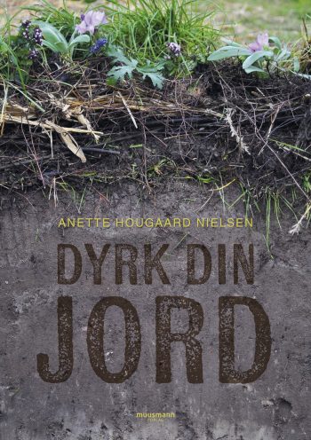 Dyrk din jord Anette Hougaard Nielsen Muusmann Forlag